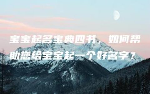 宝宝起名宝典四书，如何帮助您给宝宝起一个好名字？