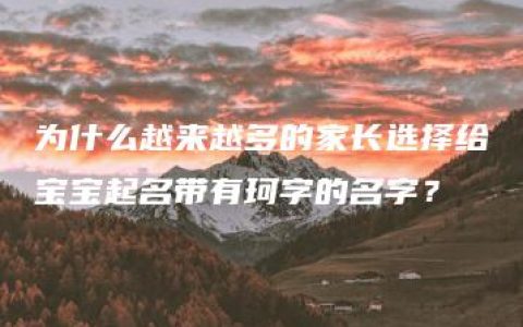 为什么越来越多的家长选择给宝宝起名带有珂字的名字？