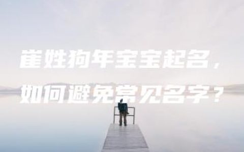 崔姓狗年宝宝起名，如何避免常见名字？