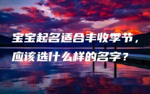 宝宝起名适合丰收季节，应该选什么样的名字？