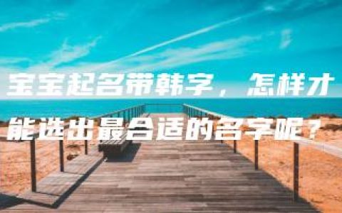 宝宝起名带韩字，怎样才能选出最合适的名字呢？