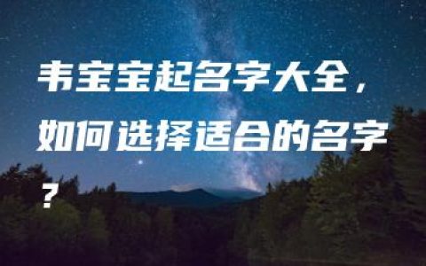 韦宝宝起名字大全，如何选择适合的名字？