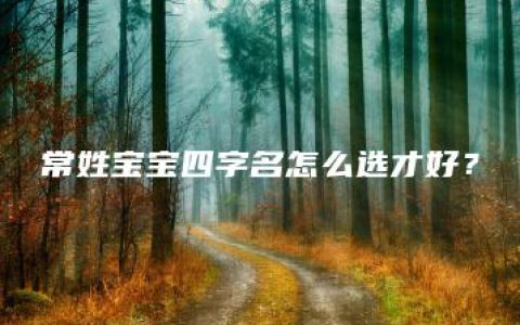 常姓宝宝四字名怎么选才好？