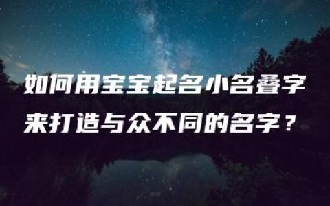 如何用宝宝起名小名叠字来打造与众不同的名字？