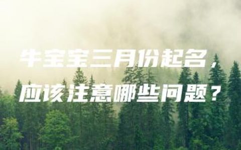 牛宝宝三月份起名，应该注意哪些问题？