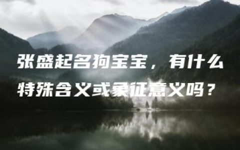 张盛起名狗宝宝，有什么特殊含义或象征意义吗？