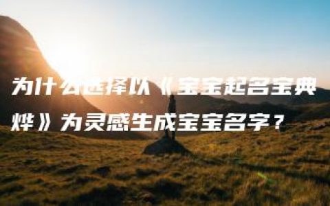 为什么选择以《宝宝起名宝典烨》为灵感生成宝宝名字？