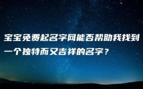 宝宝免费起名字网能否帮助我找到一个独特而又吉祥的名字？