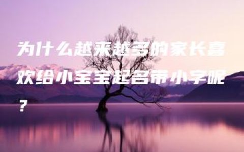 为什么越来越多的家长喜欢给小宝宝起名带小字呢？