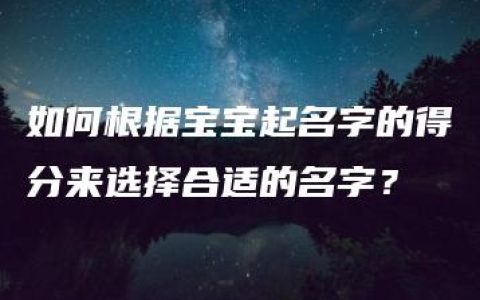 如何根据宝宝起名字的得分来选择合适的名字？