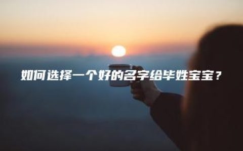 如何选择一个好的名字给毕姓宝宝？