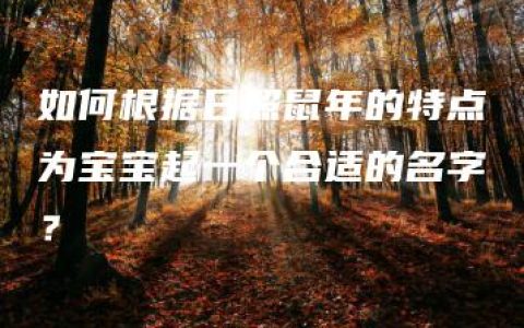 如何根据日照鼠年的特点为宝宝起一个合适的名字？