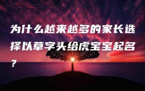 为什么越来越多的家长选择以草字头给虎宝宝起名？