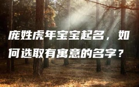 庞姓虎年宝宝起名，如何选取有寓意的名字？