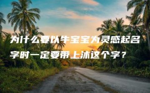 为什么要以牛宝宝为灵感起名字时一定要带上沐这个字？