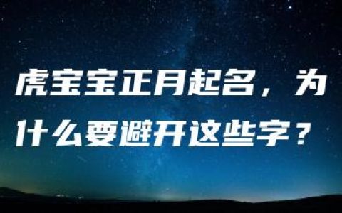 虎宝宝正月起名，为什么要避开这些字？