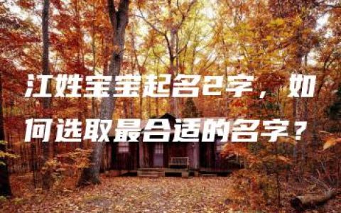 江姓宝宝起名2字，如何选取最合适的名字？