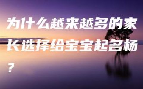 为什么越来越多的家长选择给宝宝起名杨？