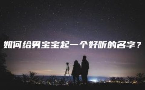 如何给男宝宝起一个好听的名字？