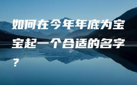 如何在今年年底为宝宝起一个合适的名字？