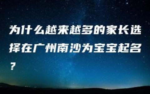 为什么越来越多的家长选择在广州南沙为宝宝起名？