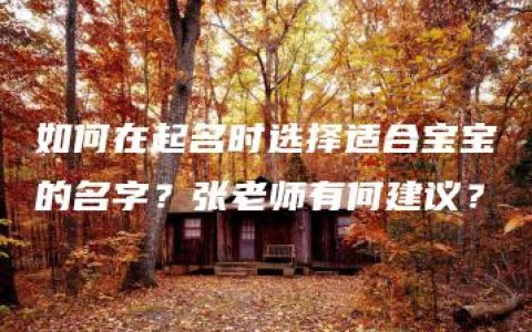 如何在起名时选择适合宝宝的名字？张老师有何建议？