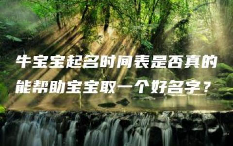 牛宝宝起名时间表是否真的能帮助宝宝取一个好名字？