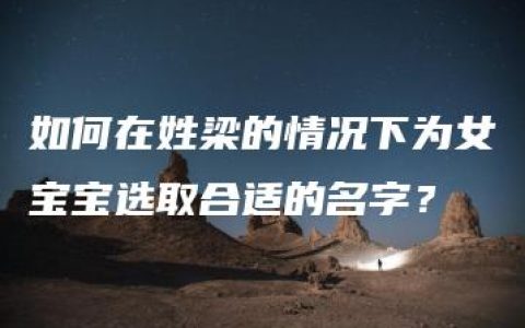 如何在姓梁的情况下为女宝宝选取合适的名字？