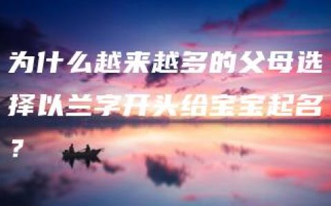 为什么越来越多的父母选择以兰字开头给宝宝起名？