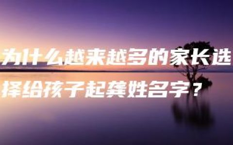 为什么越来越多的家长选择给孩子起龚姓名字？