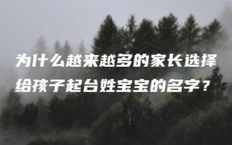 为什么越来越多的家长选择给孩子起台姓宝宝的名字？