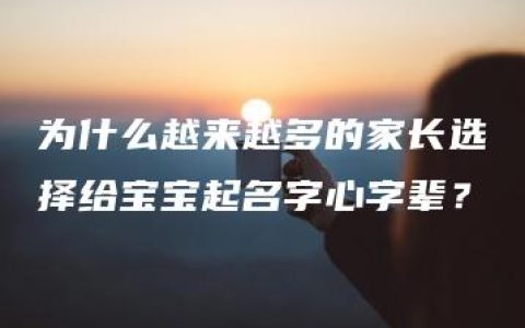 为什么越来越多的家长选择给宝宝起名字心字辈？