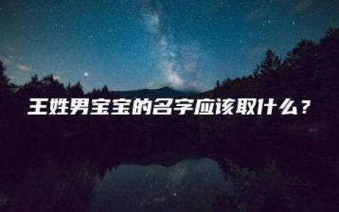 王姓男宝宝的名字应该取什么？