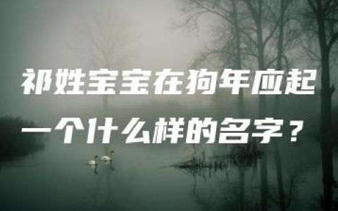 祁姓宝宝在狗年应起一个什么样的名字？