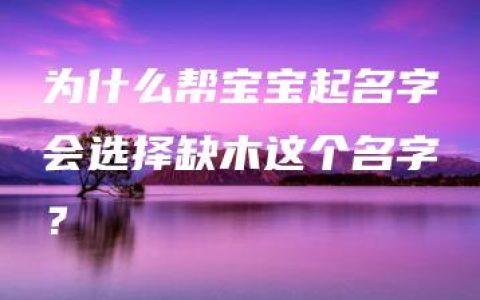 为什么帮宝宝起名字会选择缺木这个名字？