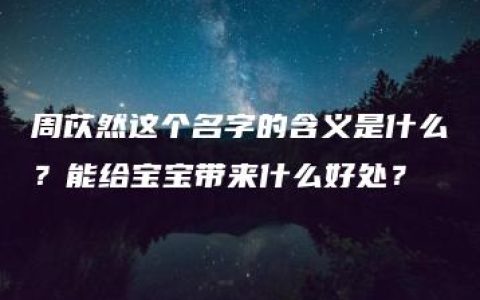 周苡然这个名字的含义是什么？能给宝宝带来什么好处？