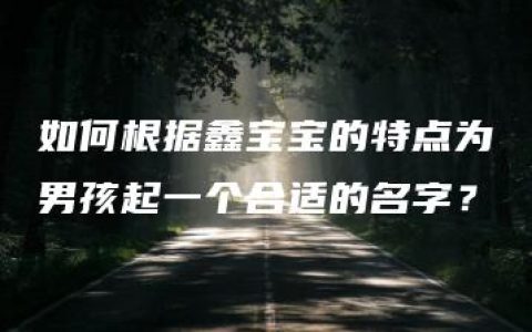 如何根据鑫宝宝的特点为男孩起一个合适的名字？