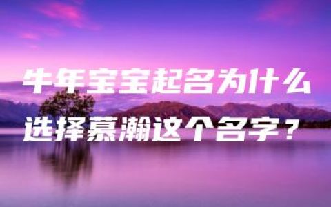 牛年宝宝起名为什么选择慕瀚这个名字？