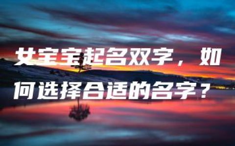 女宝宝起名双字，如何选择合适的名字？