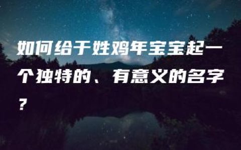 如何给于姓鸡年宝宝起一个独特的、有意义的名字？