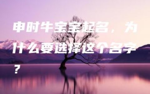 申时牛宝宝起名，为什么要选择这个名字？