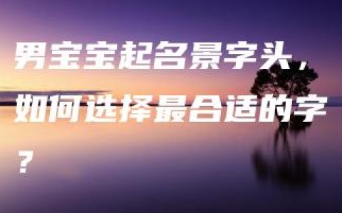 男宝宝起名景字头，如何选择最合适的字？