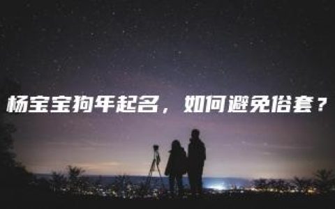 杨宝宝狗年起名，如何避免俗套？