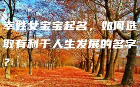 幸姓女宝宝起名，如何选取有利于人生发展的名字？