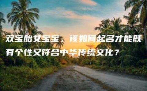 双宝胎女宝宝，该如何起名才能既有个性又符合中华传统文化？