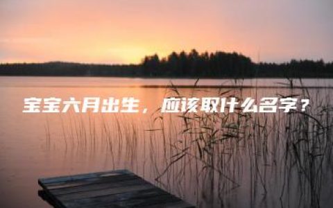 宝宝六月出生，应该取什么名字？