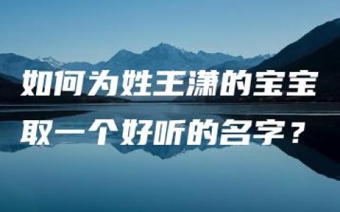 如何为姓王潇的宝宝取一个好听的名字？