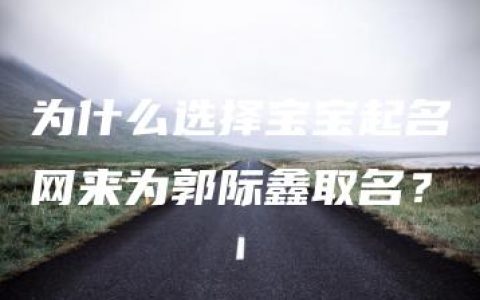 为什么选择宝宝起名网来为郭际鑫取名？