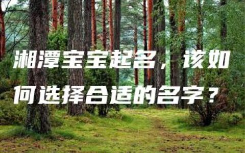 湘潭宝宝起名，该如何选择合适的名字？