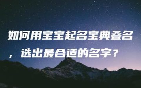 如何用宝宝起名宝典叠名，选出最合适的名字？